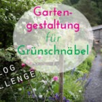 Gartengestaltung für Grünschnäbel - Blog Challenge